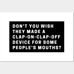 Don’t you wish they made a clap-on-clap-off device for some people’s mouths? Posters and Art